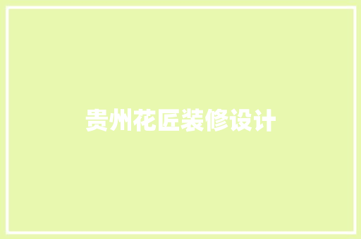 贵州花匠装修设计