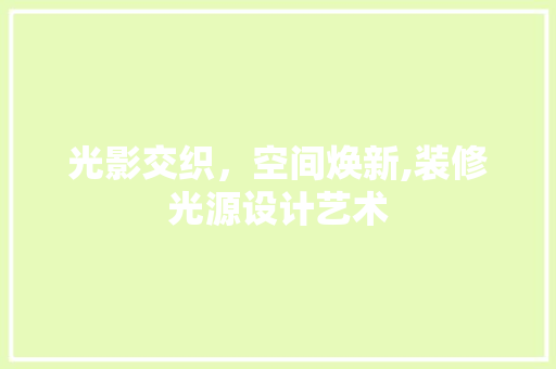 光影交织，空间焕新,装修光源设计艺术