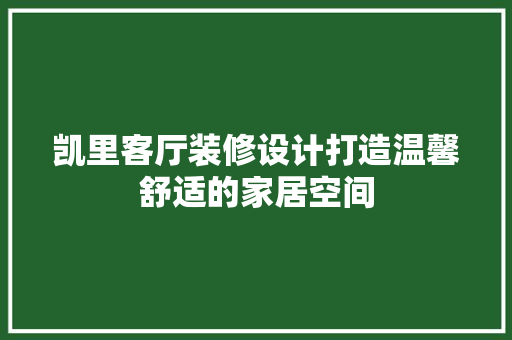 凯里客厅装修设计打造温馨舒适的家居空间