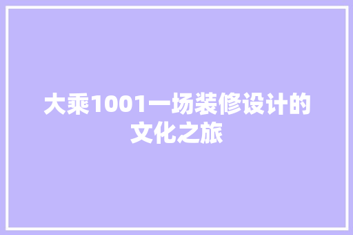 大乘1001一场装修设计的文化之旅  第1张