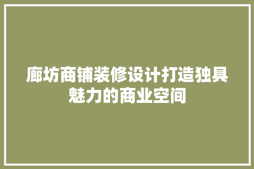 廊坊商铺装修设计打造独具魅力的商业空间