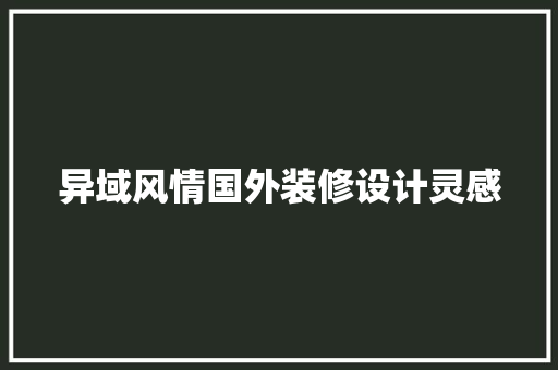 异域风情国外装修设计灵感  第1张