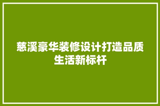 慈溪豪华装修设计打造品质生活新标杆