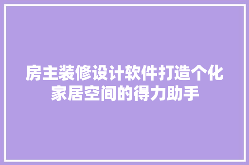 房主装修设计软件打造个化家居空间的得力助手