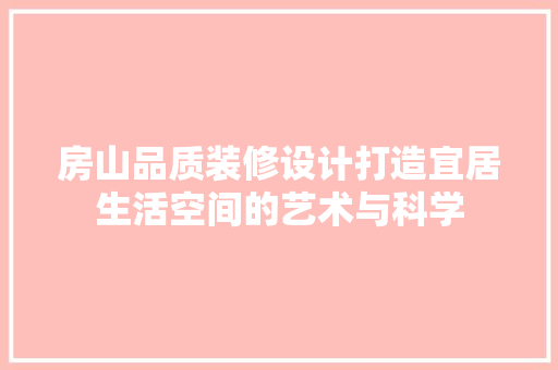 房山品质装修设计打造宜居生活空间的艺术与科学