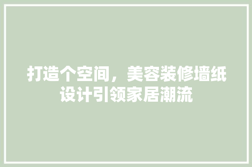 打造个空间，美容装修墙纸设计引领家居潮流
