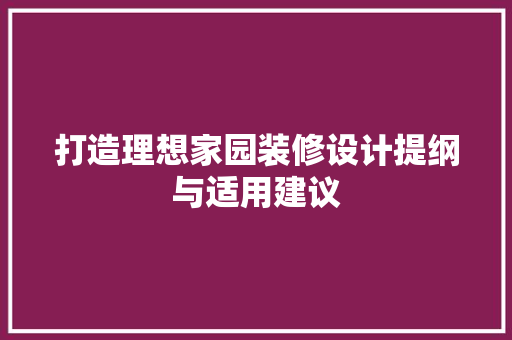 打造理想家园装修设计提纲与适用建议