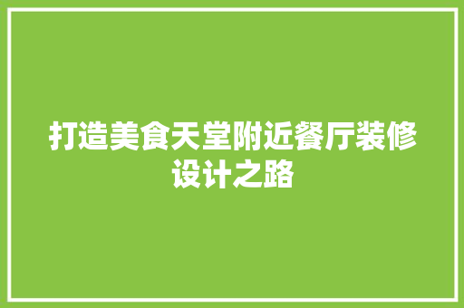 打造美食天堂附近餐厅装修设计之路