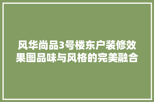 风华尚品3号楼东户装修效果图品味与风格的完美融合