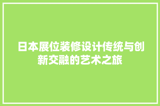 日本展位装修设计传统与创新交融的艺术之旅