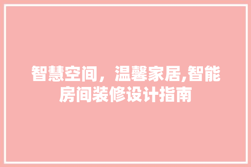 智慧空间，温馨家居,智能房间装修设计指南