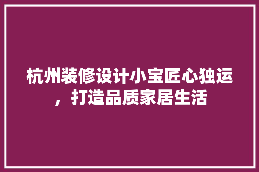 杭州装修设计小宝匠心独运，打造品质家居生活