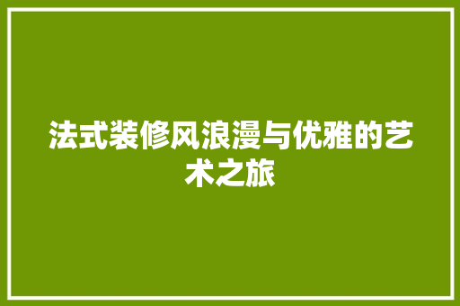 法式装修风浪漫与优雅的艺术之旅