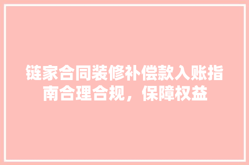 链家合同装修补偿款入账指南合理合规，保障权益
