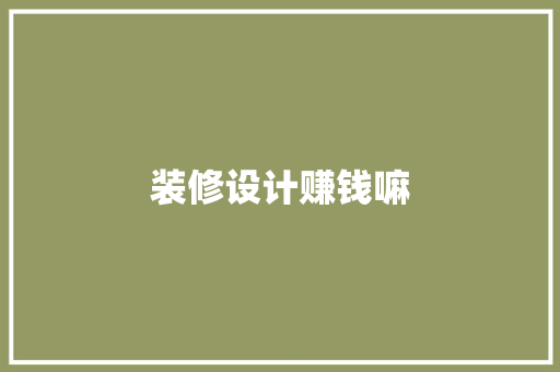 装修设计赚钱嘛  第1张