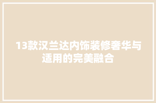 13款汉兰达内饰装修奢华与适用的完美融合