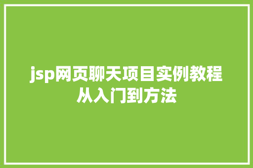 jsp网页聊天项目实例教程从入门到方法