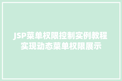 JSP菜单权限控制实例教程实现动态菜单权限展示 第1张 JSP菜单权限控制实例教程实现动态菜单权限展示 第1张