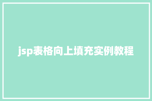 jsp表格向上填充实例教程