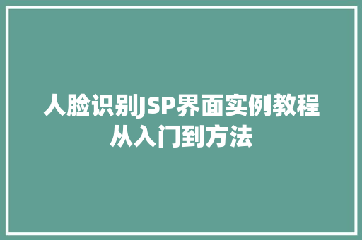 人脸识别JSP界面实例教程从入门到方法