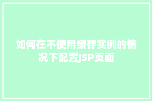 如何在不使用缓存实例的情况下配置JSP页面
