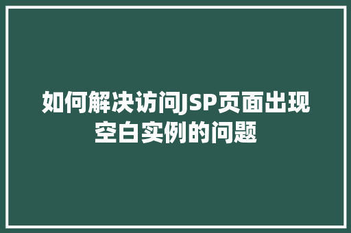 如何解决访问JSP页面出现空白实例的问题