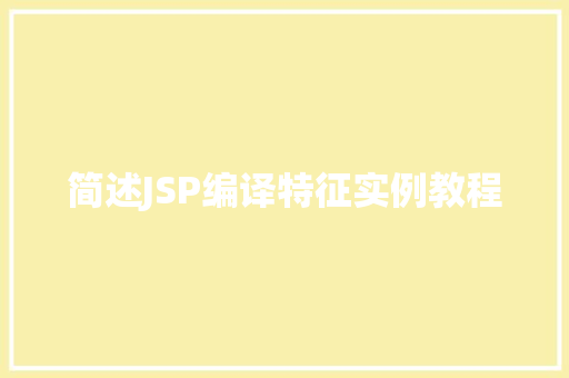 简述JSP编译特征实例教程
