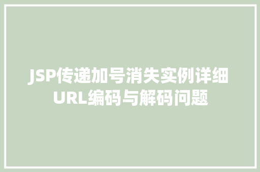JSP传递加号消失实例详细URL编码与解码问题 第1张 JSP传递加号消失实例详细URL编码与解码问题 第1张