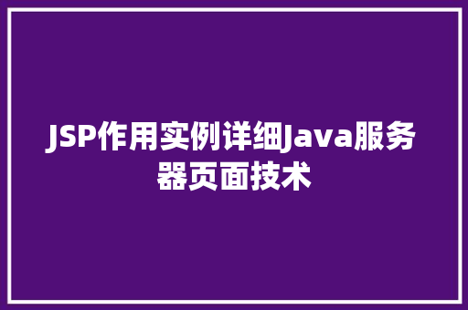 JSP作用实例详细Java服务器页面技术 第1张 JSP作用实例详细Java服务器页面技术 第1张