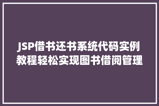 JSP借书还书系统代码实例教程轻松实现图书借阅管理
