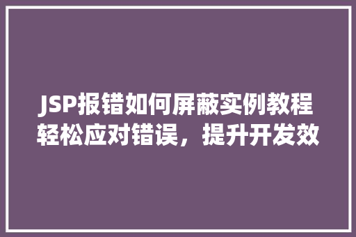 JSP报错如何屏蔽实例教程轻松应对错误，提升开发效率