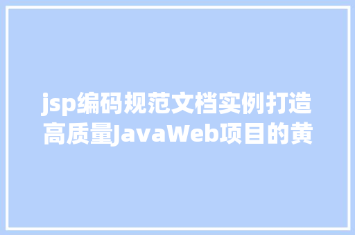 jsp编码规范文档实例打造高质量JavaWeb项目的黄金法则