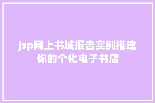 jsp网上书城报告实例搭建你的个化电子书店 第1张 jsp网上书城报告实例搭建你的个化电子书店 第1张