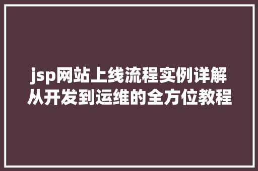 jsp网站上线流程实例详解从开发到运维的全方位教程