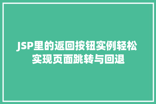JSP里的返回按钮实例轻松实现页面跳转与回退