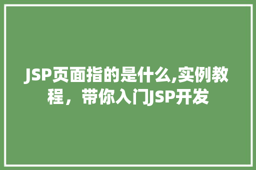 JSP页面指的是什么,实例教程，带你入门JSP开发