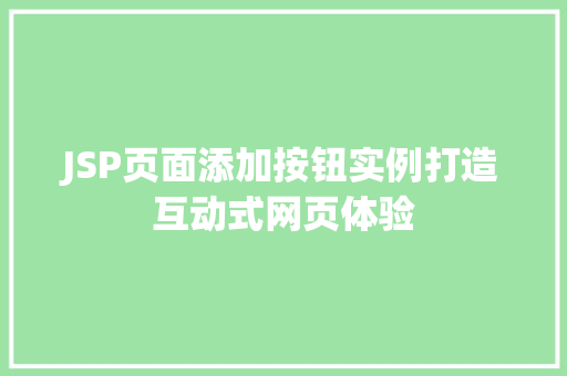 JSP页面添加按钮实例打造互动式网页体验 第1张 JSP页面添加按钮实例打造互动式网页体验 第1张