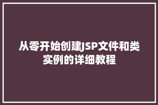 从零开始创建JSP文件和类实例的详细教程