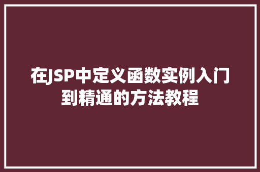 在JSP中定义函数实例入门到精通的方法教程 第1张 在JSP中定义函数实例入门到精通的方法教程 第1张