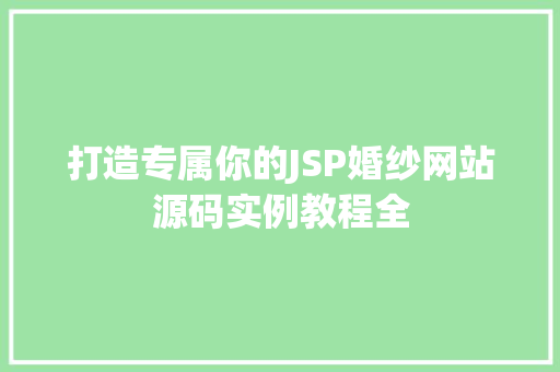打造专属你的JSP婚纱网站源码实例教程全 第1张 打造专属你的JSP婚纱网站源码实例教程全 第1张