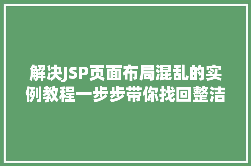 解决JSP页面布局混乱的实例教程一步步带你找回整洁界面