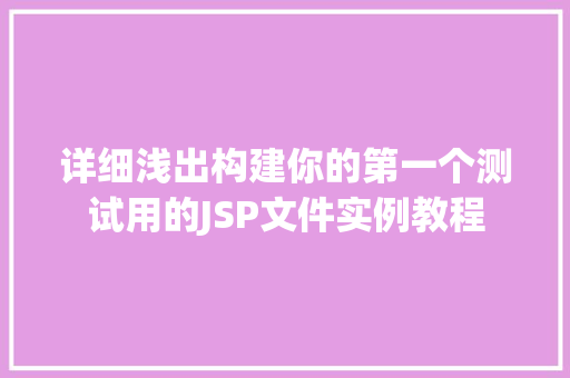 详细浅出构建你的第一个测试用的JSP文件实例教程 第1张 详细浅出构建你的第一个测试用的JSP文件实例教程 第1张