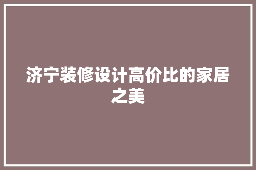 济宁装修设计高价比的家居之美