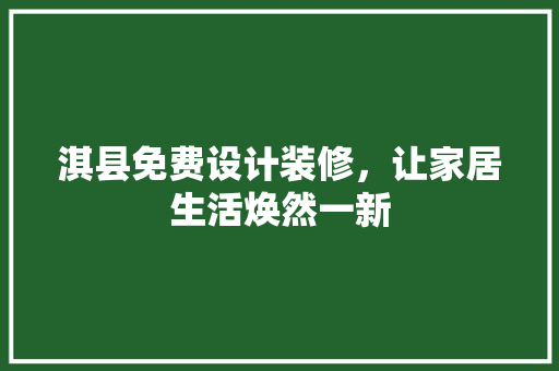 淇县免费设计装修，让家居生活焕然一新
