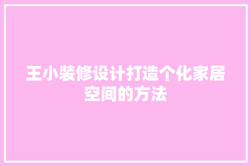 王小装修设计打造个化家居空间的方法