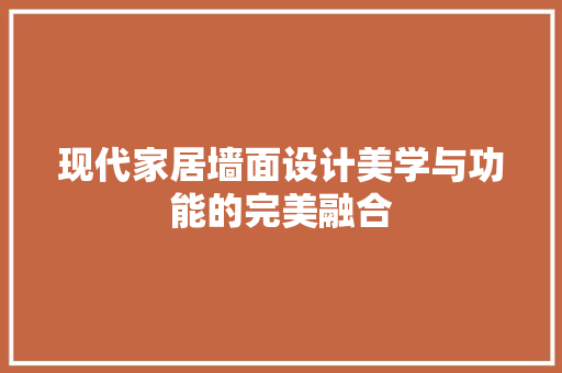 现代家居墙面设计美学与功能的完美融合