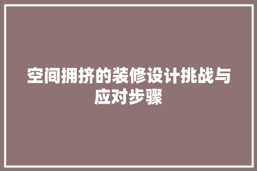 空间拥挤的装修设计挑战与应对步骤