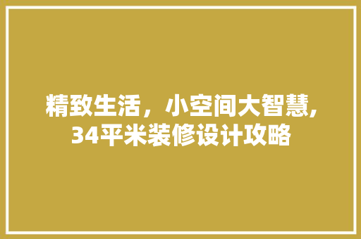 精致生活，小空间大智慧,34平米装修设计攻略  第1张