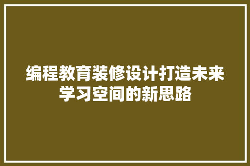 编程教育装修设计打造未来学习空间的新思路