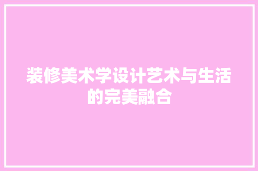 装修美术学设计艺术与生活的完美融合